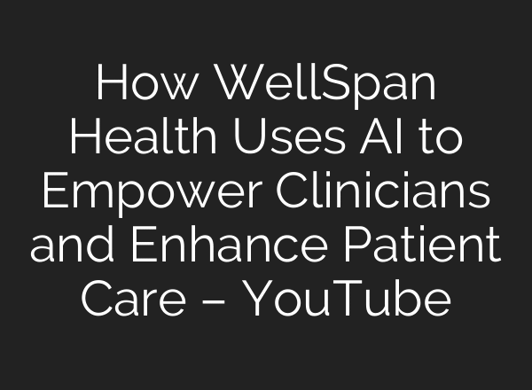 How WellSpan Health Uses AI to Empower Clinicians and Enhance Patient Care – YouTube