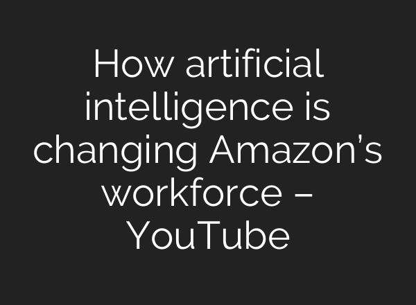 How artificial intelligence is changing Amazon’s workforce – YouTube