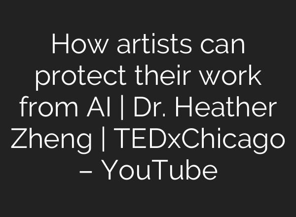How artists can protect their work from AI | Dr. Heather Zheng | TEDxChicago – YouTube