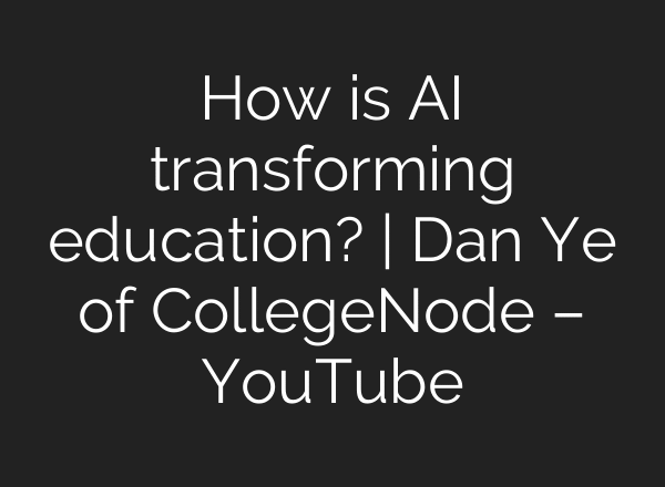 How is AI transforming education? | Dan Ye of CollegeNode – YouTube
