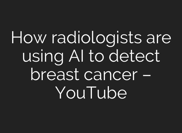 How radiologists are using AI to detect breast cancer – YouTube