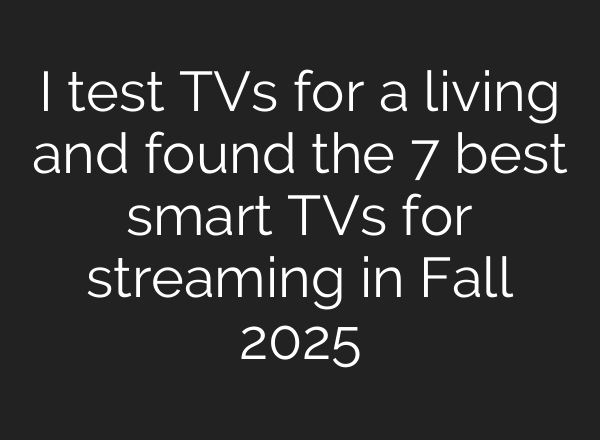 I test TVs for a living and found the 7 best smart TVs for streaming in Fall 2025