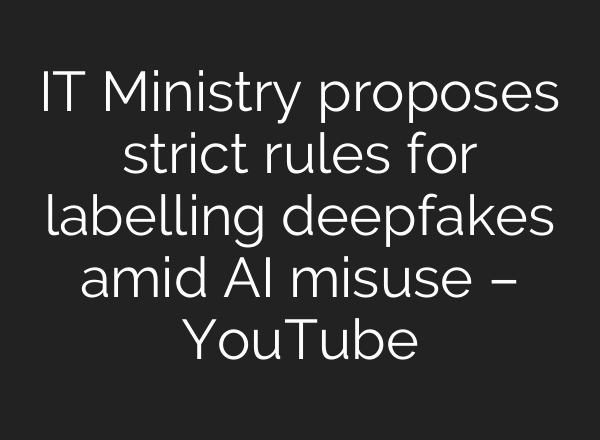 IT Ministry proposes strict rules for labelling deepfakes amid AI misuse – YouTube