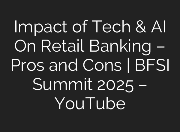 Impact of Tech & AI On Retail Banking – Pros and Cons | BFSI Summit 2025 – YouTube