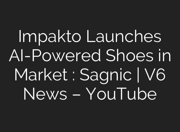 Impakto Launches AI-Powered Shoes in Market : Sagnic | V6 News – YouTube