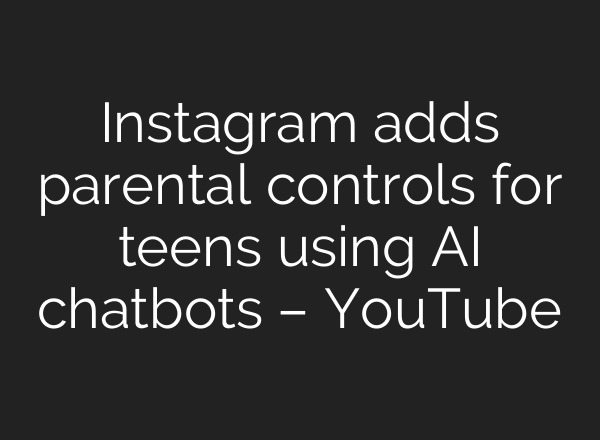 Instagram adds parental controls for teens using AI chatbots – YouTube