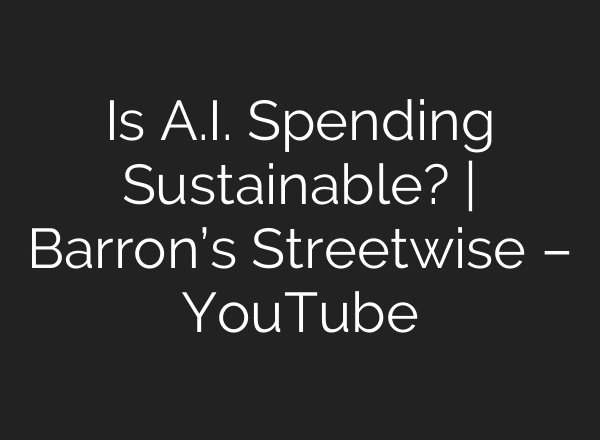 Is A.I. Spending Sustainable? | Barron’s Streetwise – YouTube