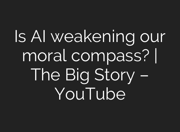 Is AI weakening our moral compass? | The Big Story – YouTube