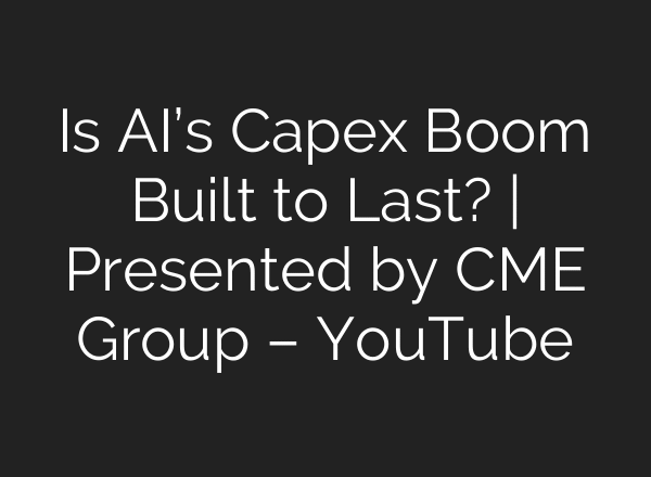 Is AI’s Capex Boom Built to Last? | Presented by CME Group – YouTube
