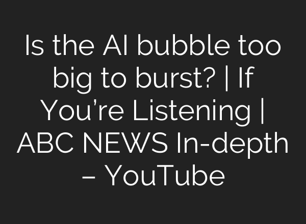Is the AI bubble too big to burst? | If You’re Listening | ABC NEWS In-depth – YouTube