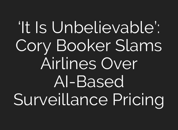 ‘It Is Unbelievable’: Cory Booker Slams Airlines Over AI-Based Surveillance Pricing