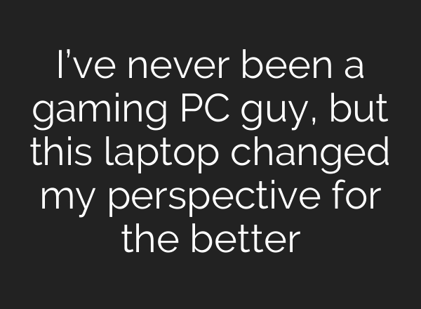 I’ve never been a gaming PC guy, but this laptop changed my perspective for the better
