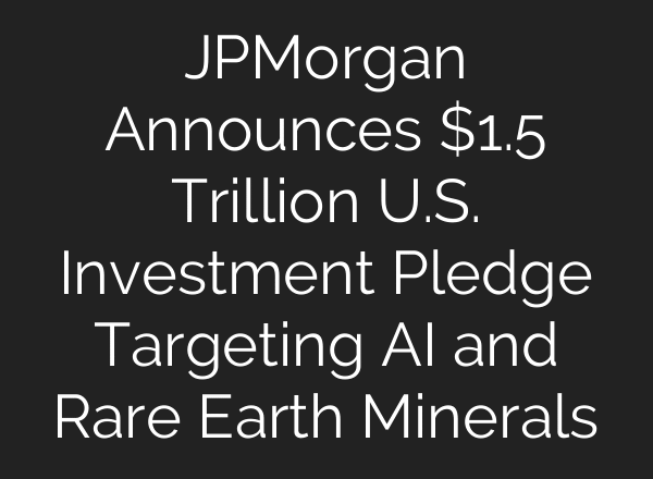 JPMorgan Announces $1.5 Trillion U.S. Investment Pledge Targeting AI and Rare Earth Minerals