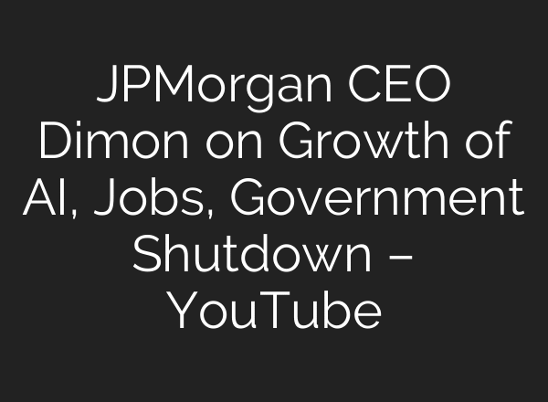 JPMorgan CEO Dimon on Growth of AI, Jobs, Government Shutdown – YouTube