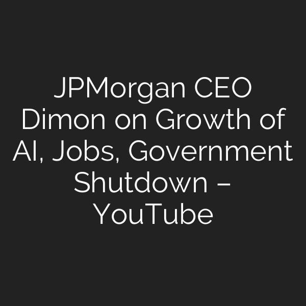 JPMorgan CEO Dimon on Growth of AI, Jobs, Government Shutdown – YouTube