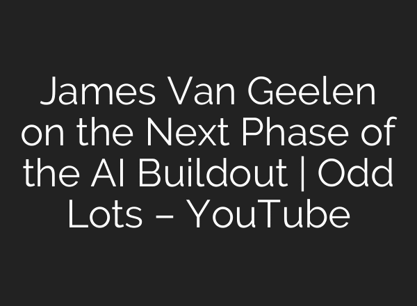 James Van Geelen on the Next Phase of the AI Buildout | Odd Lots – YouTube