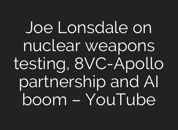 Joe Lonsdale on nuclear weapons testing, 8VC-Apollo partnership and AI boom – YouTube