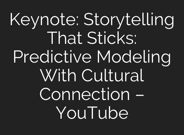 Keynote: Storytelling That Sticks: Predictive Modeling With Cultural Connection – YouTube