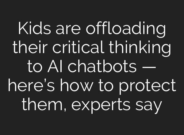 Kids are offloading their critical thinking to AI chatbots — here’s how to protect them, experts say