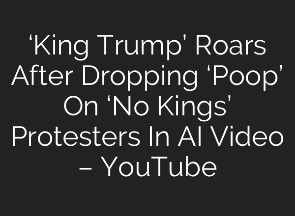 ‘King Trump’ Roars After Dropping ‘Poop’ On ‘No Kings’ Protesters In AI Video – YouTube