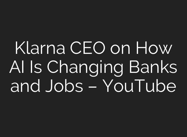Klarna CEO on How AI Is Changing Banks and Jobs – YouTube