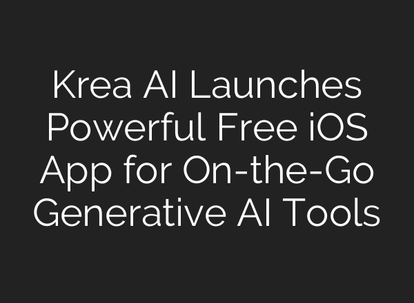 Krea AI Launches Powerful Free iOS App for On-the-Go Generative AI Tools