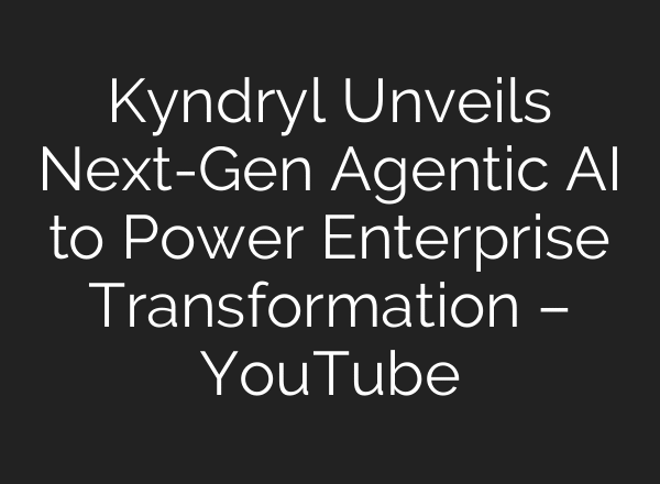 Kyndryl Unveils Next-Gen Agentic AI to Power Enterprise Transformation – YouTube