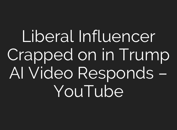 Liberal Influencer Crapped on in Trump AI Video Responds – YouTube