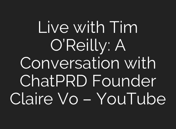 Live with Tim O’Reilly: A Conversation with ChatPRD Founder Claire Vo – YouTube