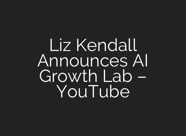 Liz Kendall Announces AI Growth Lab – YouTube