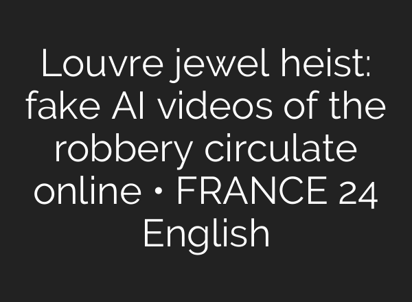 Louvre jewel heist: fake AI videos of the robbery circulate online • FRANCE 24 English