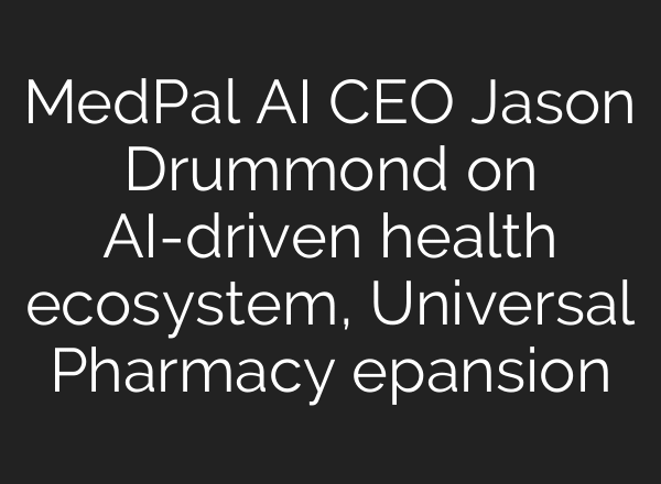 MedPal AI CEO Jason Drummond on AI-driven health ecosystem, Universal Pharmacy epansion