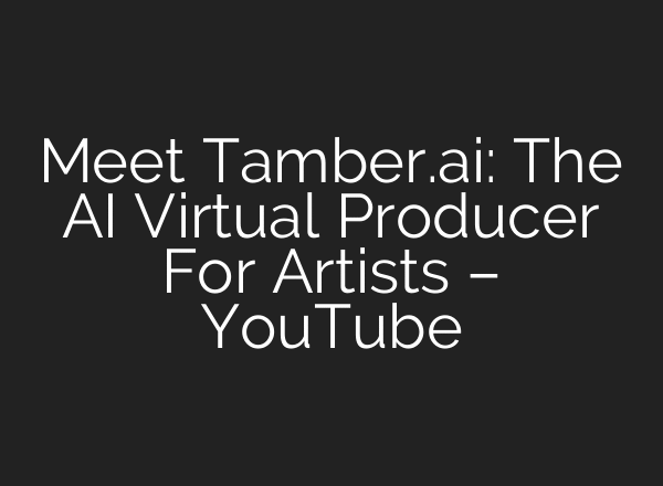 Meet Tamber.ai: The AI Virtual Producer For Artists – YouTube