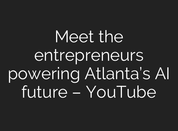 Meet the entrepreneurs powering Atlanta’s AI future – YouTube