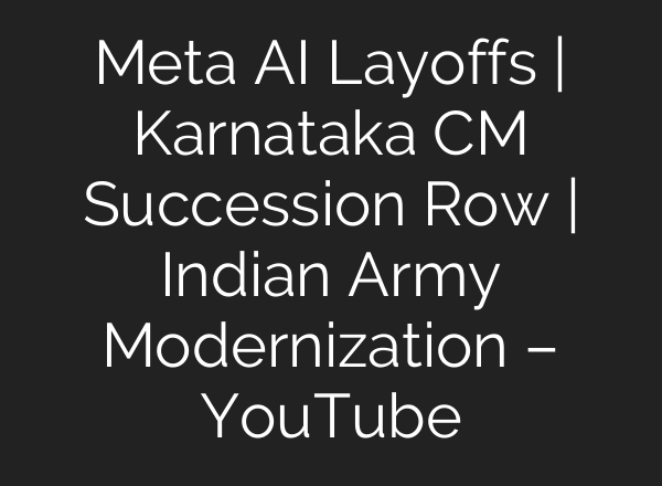 Meta AI Layoffs | Karnataka CM Succession Row | Indian Army Modernization – YouTube