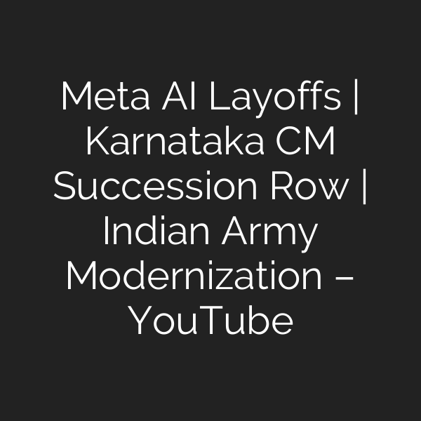 Meta AI Layoffs | Karnataka CM Succession Row | Indian Army Modernization – YouTube