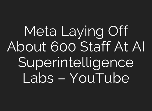 Meta Laying Off About 600 Staff At AI Superintelligence Labs – YouTube