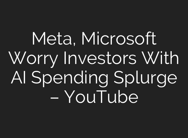 Meta, Microsoft Worry Investors With AI Spending Splurge – YouTube