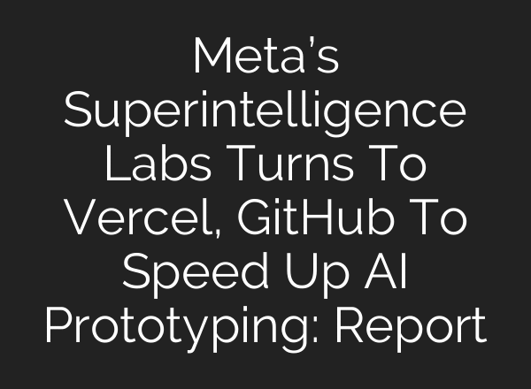 Meta’s Superintelligence Labs Turns To Vercel, GitHub To Speed Up AI Prototyping: Report