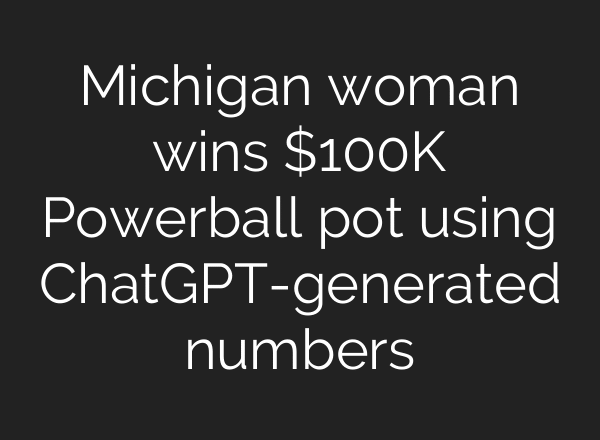 Michigan woman wins $100K Powerball pot using ChatGPT-generated numbers