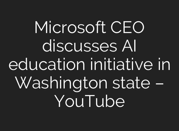 Microsoft CEO discusses AI education initiative in Washington state – YouTube