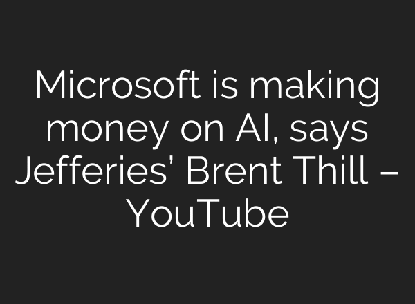 Microsoft is making money on AI, says Jefferies’ Brent Thill – YouTube