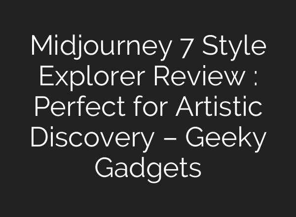Midjourney 7 Style Explorer Review : Perfect for Artistic Discovery – Geeky Gadgets