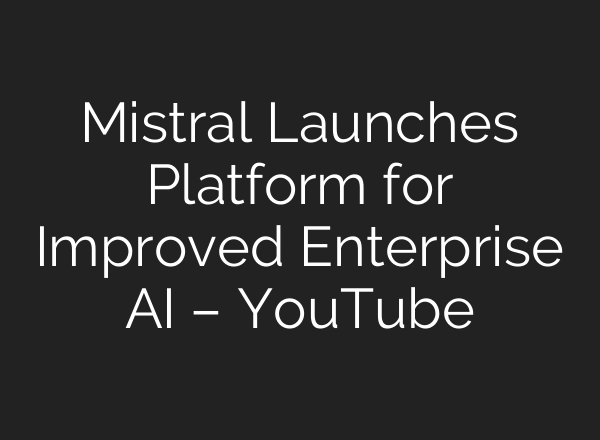 Mistral Launches Platform for Improved Enterprise AI – YouTube