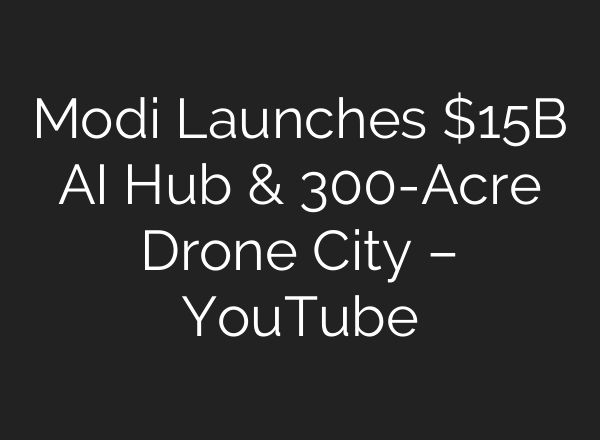 Modi Launches $15B AI Hub & 300-Acre Drone City – YouTube