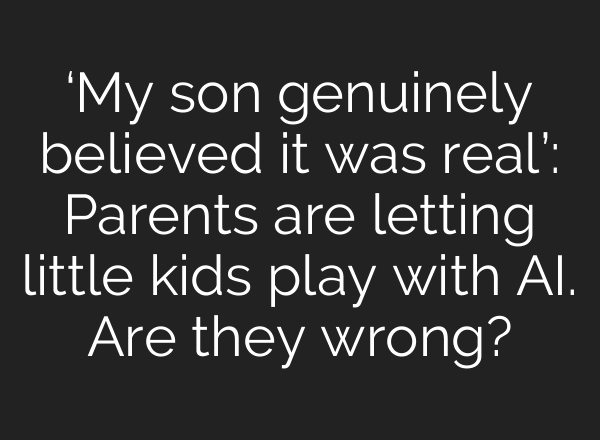 ‘My son genuinely believed it was real’: Parents are letting little kids play with AI. Are they wrong?