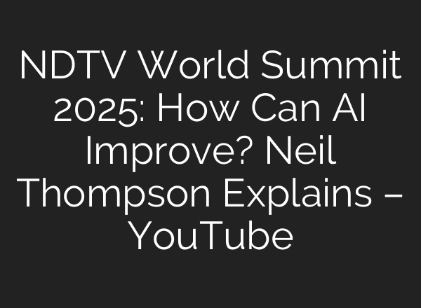 NDTV World Summit 2025: How Can AI Improve? Neil Thompson Explains – YouTube