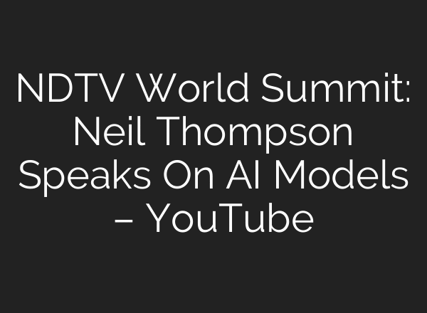 NDTV World Summit: Neil Thompson Speaks On AI Models – YouTube