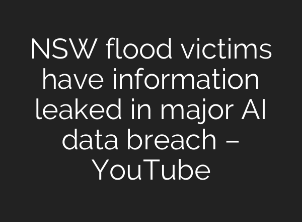 NSW flood victims have information leaked in major AI data breach – YouTube