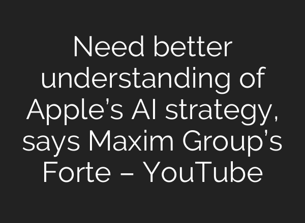 Need better understanding of Apple’s AI strategy, says Maxim Group’s Forte – YouTube